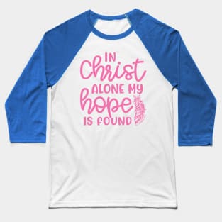 In Christ Alone My Hope Is Found Christian Faith Baseball T-Shirt